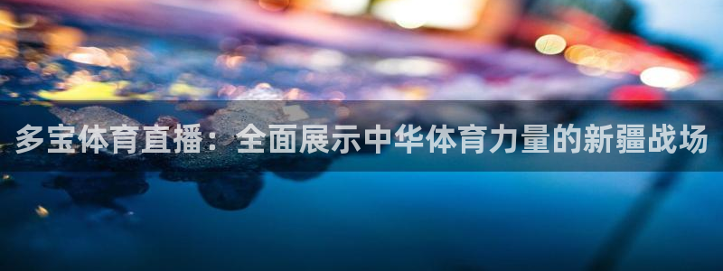 搜球体育直播：多宝体育直播：全面展示中华体育力量的新疆战场